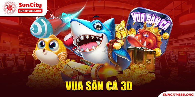 Vua Bắn Cá 3D - Đánh Giá Chân Thực Game Top 1 Thị Trường
